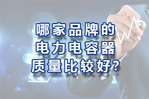 哪家品牌的電力電容器質(zhì)量比較好？