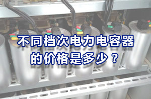 不同檔次電力電容器的價(jià)格是多少？