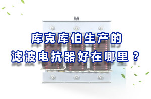 庫克庫伯生產(chǎn)的濾波電抗器好在哪里？