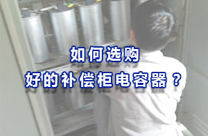 如何選購好的補(bǔ)償柜電容器？