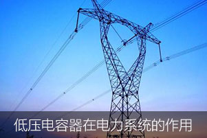 低壓電力電容器在電力系統(tǒng)中起到了哪些作用