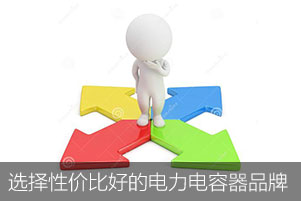 如何選擇性價(jià)比好的電力電容器品牌