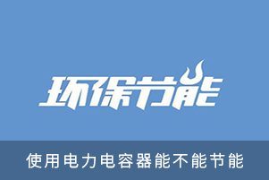 使用電力電容器能不能節(jié)能