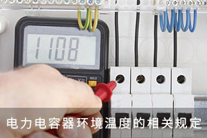 電力電容器環(huán)境溫度的相關(guān)規(guī)定