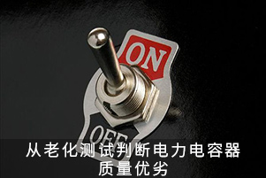 從老化測試判斷電力電容器質(zhì)量優(yōu)劣