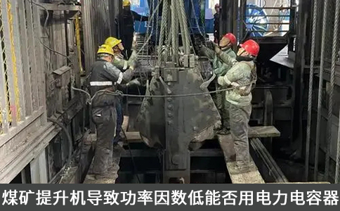 煤礦提升機(jī)導(dǎo)致功率因數(shù)低能否用電力電容器