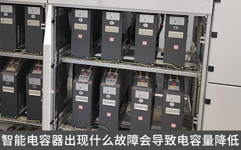 智能電容器出現(xiàn)什么故障會(huì)導(dǎo)致電容量降低