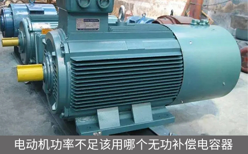 電動(dòng)機(jī)功率不足該用哪個(gè)無(wú)功補(bǔ)償電容器