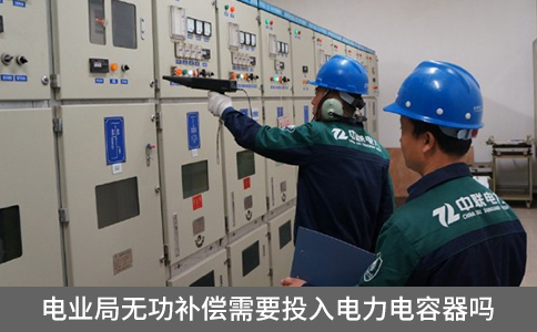 電業(yè)局無(wú)功補(bǔ)償需要投入電力電容器嗎