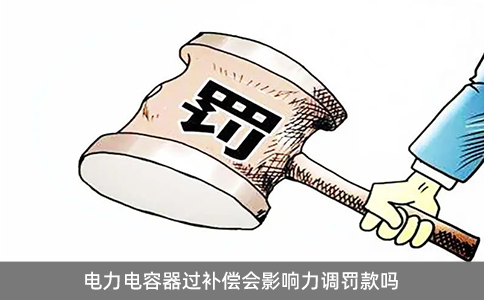 電力電容器過補償會影響力調(diào)罰款嗎