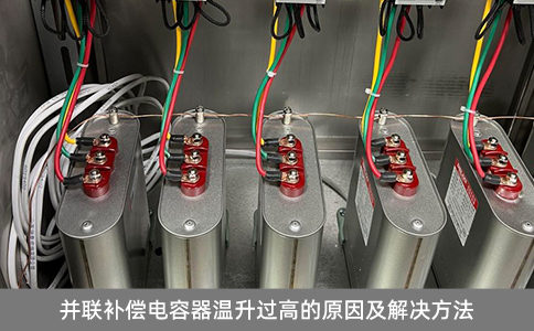 并聯(lián)補(bǔ)償電容器溫升過(guò)高的原因及解決方法