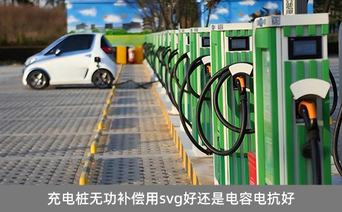 充電樁無(wú)功補(bǔ)償用svg好還是電容電抗好